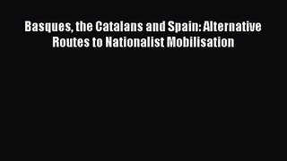 [PDF Download] Basques the Catalans and Spain: Alternative Routes to Nationalist Mobilisation