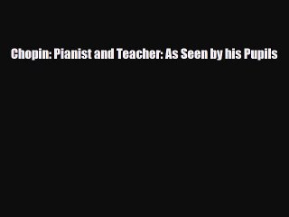 [PDF Download] Chopin: Pianist and Teacher: As Seen by his Pupils [PDF] Full Ebook