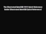 The Illustrated AutoCAD 2012 Quick Reference Guide (Illustrated AutoCAD Quick Reference) Read