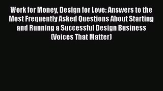 Work for Money Design for Love: Answers to the Most Frequently Asked Questions About Starting