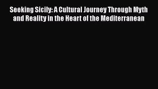 Seeking Sicily: A Cultural Journey Through Myth and Reality in the Heart of the Mediterranean