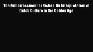 The Embarrassment of Riches: An Interpretation of Dutch Culture in the Golden Age  Read Online