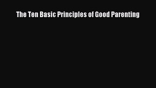 [PDF Download] The Ten Basic Principles of Good Parenting [Read] Full Ebook