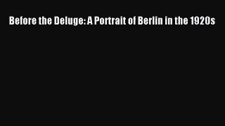 Before the Deluge: A Portrait of Berlin in the 1920s  Free Books