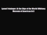 [PDF Download] Lyonel Feininger: At the Edge of the World (Whitney Museum of American Art)