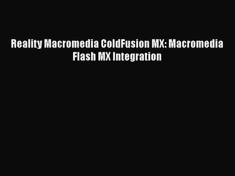 Reality Macromedia ColdFusion MX: Macromedia Flash MX Integration Free Books