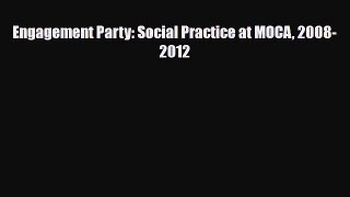 [PDF Download] Engagement Party: Social Practice at MOCA 2008-2012 [Download] Online