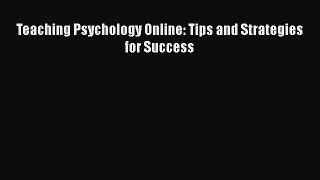 [PDF Download] Teaching Psychology Online: Tips and Strategies for Success [Download] Full