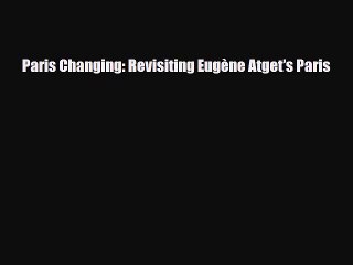 Download Video: [PDF Download] Paris Changing: Revisiting Eugène Atget's Paris [PDF] Full Ebook