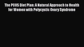 The PCOS Diet Plan: A Natural Approach to Health for Women with Polycystic Ovary Syndrome