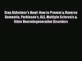Stop Alzheimer's Now!: How to Prevent & Reverse Dementia Parkinson's ALS Multiple Sclerosis
