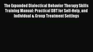 [PDF Download] The Expanded Dialectical Behavior Therapy Skills Training Manual: Practical