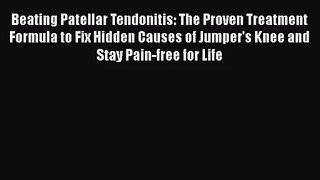 Beating Patellar Tendonitis: The Proven Treatment Formula to Fix Hidden Causes of Jumper's