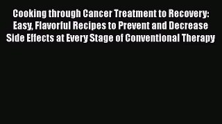 Cooking through Cancer Treatment to Recovery: Easy Flavorful Recipes to Prevent and Decrease