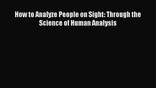 [PDF Download] How to Analyze People on Sight: Through the Science of Human Analysis [PDF]