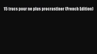 [PDF Download] 15 trucs pour ne plus procrastiner (French Edition) [Read] Full Ebook