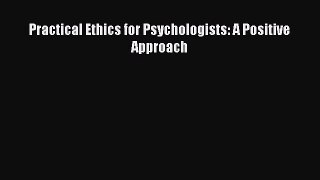 [PDF Download] Practical Ethics for Psychologists: A Positive Approach [Read] Full Ebook