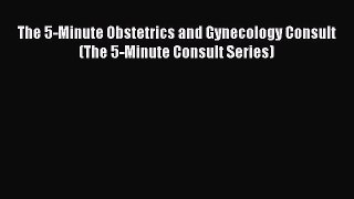 [PDF Download] The 5-Minute Obstetrics and Gynecology Consult (The 5-Minute Consult Series)