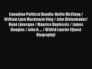 [PDF Download] Canadian Political Bundle: Nellie McClung / William Lyon Mackenzie King / John