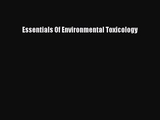 [PDF Download] Essentials Of Environmental Toxicology [Download] Full Ebook