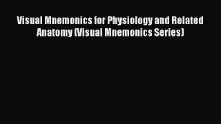 [PDF Download] Visual Mnemonics for Physiology and Related Anatomy (Visual Mnemonics Series)