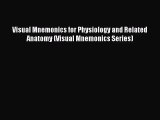 [PDF Download] Visual Mnemonics for Physiology and Related Anatomy (Visual Mnemonics Series)