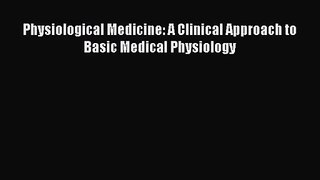 [PDF Download] Physiological Medicine: A Clinical Approach to Basic Medical Physiology [Download]