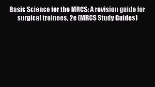 [PDF Download] Basic Science for the MRCS: A revision guide for surgical trainees 2e (MRCS