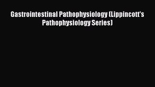 [PDF Download] Gastrointestinal Pathophysiology (Lippincott's Pathophysiology Series) [Download]