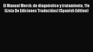 [PDF Download] El Manual Merck: de diagnóstico y tratamiento 11e (Lista De Ediciones Traducidas)
