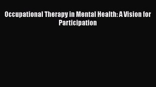 Occupational Therapy in Mental Health: A Vision for Participation Read Online PDF