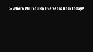 5: Where Will You Be Five Years from Today?  Read Online Book