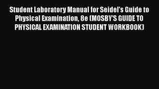 [PDF Download] Student Laboratory Manual for Seidel's Guide to Physical Examination 8e (MOSBY'S