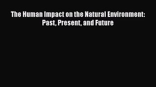 [PDF Download] The Human Impact on the Natural Environment: Past Present and Future [PDF] Online