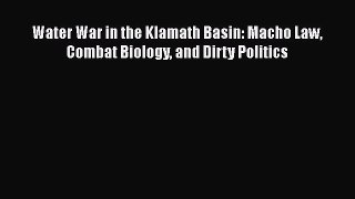 [PDF Download] Water War in the Klamath Basin: Macho Law Combat Biology and Dirty Politics