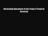 [PDF Download] Harvesting Operations in the Tropics (Tropical Forestry) [Download] Full Ebook