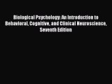Biological Psychology: An Introduction to Behavioral Cognitive and Clinical Neuroscience Seventh