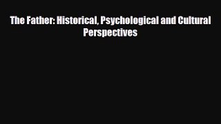 [PDF Download] The Father: Historical Psychological and Cultural Perspectives [PDF] Online