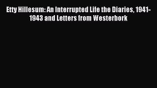(PDF Download) Etty Hillesum: An Interrupted Life the Diaries 1941-1943 and Letters from Westerbork