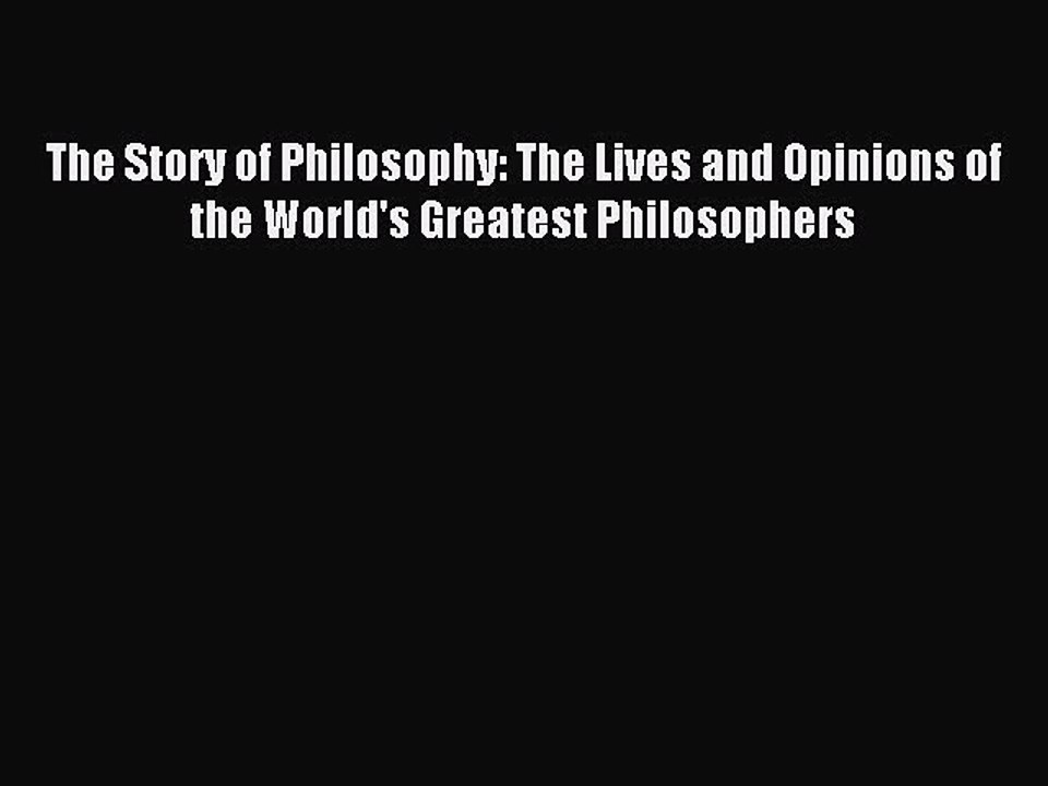 (PDF Download) The Story of Philosophy: The Lives and Opinions of the World's Greatest Philosophers