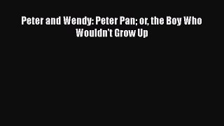 [PDF Download] Peter and Wendy: Peter Pan or the Boy Who Wouldn't Grow Up [PDF] Online