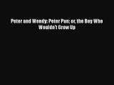 [PDF Download] Peter and Wendy: Peter Pan or the Boy Who Wouldn't Grow Up [PDF] Online