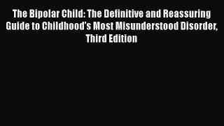 The Bipolar Child: The Definitive and Reassuring Guide to Childhood's Most Misunderstood Disorder