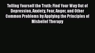 Telling Yourself the Truth: Find Your Way Out of Depression Anxiety Fear Anger and Other Common
