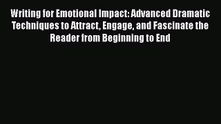 Writing for Emotional Impact: Advanced Dramatic Techniques to Attract Engage and Fascinate