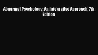 Abnormal Psychology: An Integrative Approach 7th Edition  Free Books