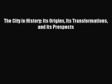 (PDF Download) The City in History: Its Origins Its Transformations and Its Prospects Download