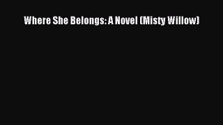 [PDF Download] Where She Belongs: A Novel (Misty Willow) [Download] Online