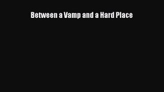 [PDF Download] Between a Vamp and a Hard Place [Read] Online