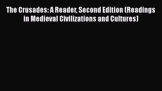 The Crusades: A Reader Second Edition (Readings in Medieval Civilizations and Cultures)  Free